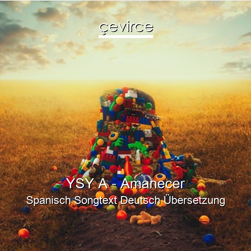 YSY A – Amanecer Spanisch Songtext Deutsch Übersetzung