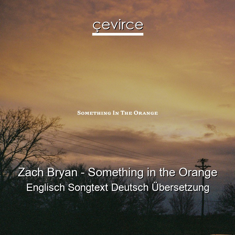 Zach Bryan – Something in the Orange Englisch Songtext Deutsch Übersetzung