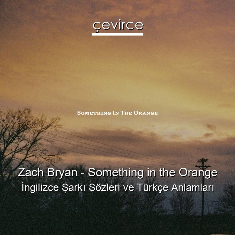 Zach Bryan – Something in the Orange İngilizce Şarkı Sözleri Türkçe Anlamları