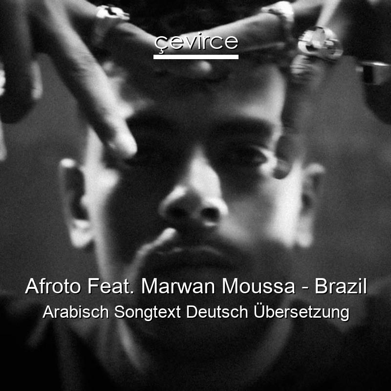 Afroto Feat. Marwan Moussa – Brazil Arabisch Songtext Deutsch Übersetzung