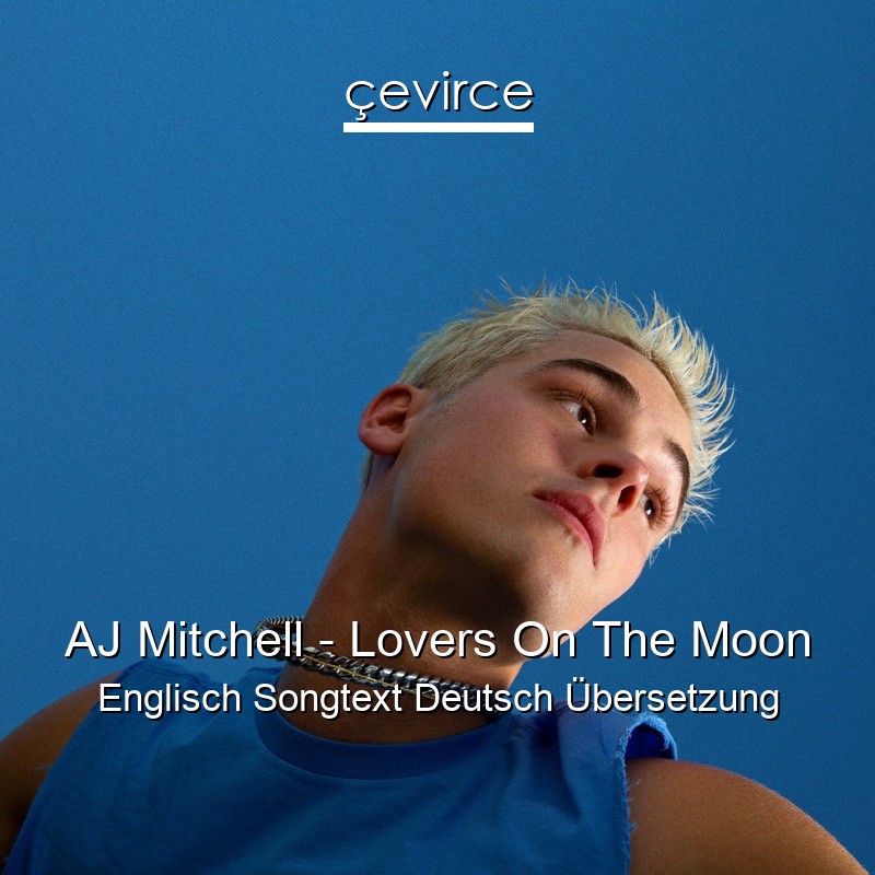 AJ Mitchell – Lovers On The Moon Englisch Songtext Deutsch Übersetzung