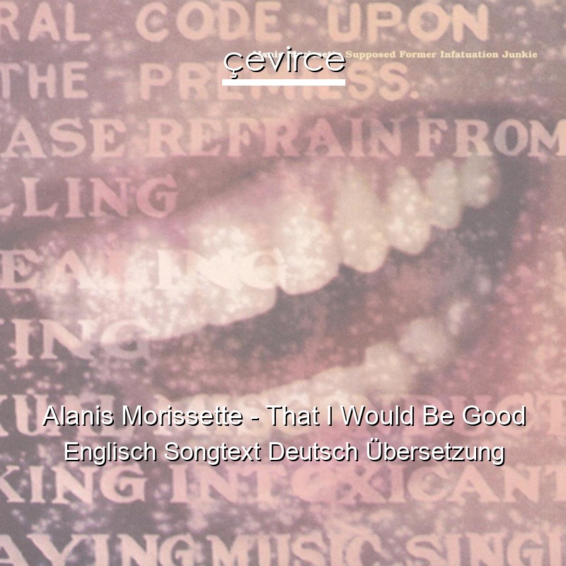 Alanis Morissette – That I Would Be Good Englisch Songtext Deutsch Übersetzung