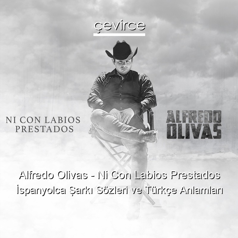 Alfredo Olivas – Ni Con Labios Prestados İspanyolca Şarkı Sözleri Türkçe Anlamları