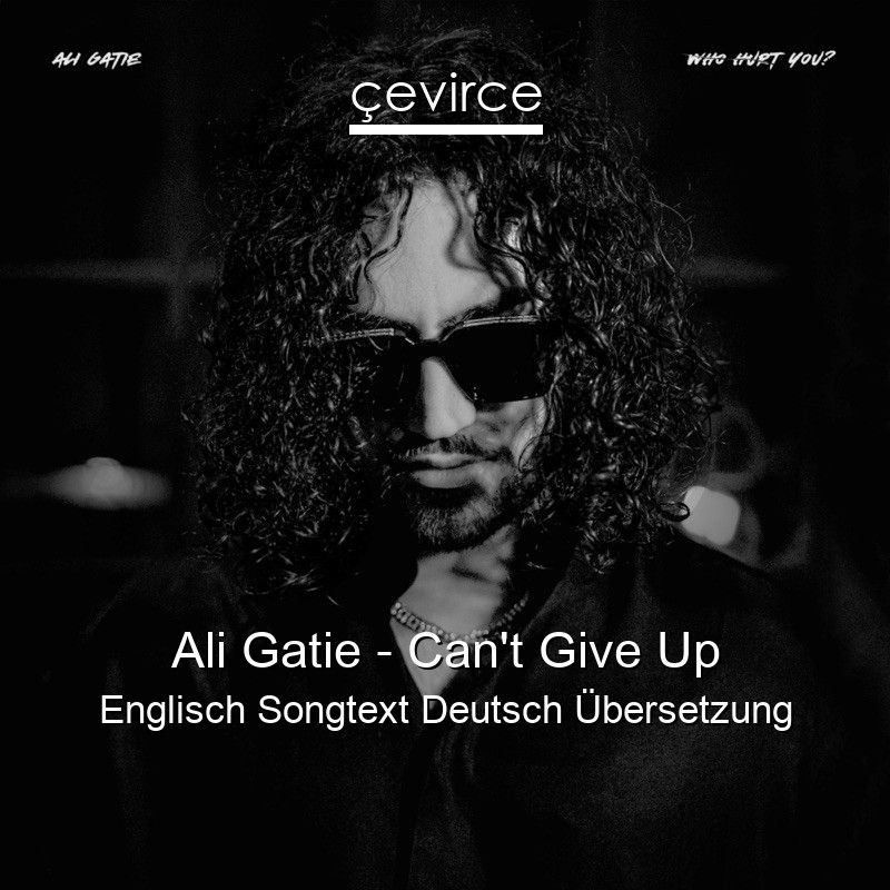 Ali Gatie – Can’t Give Up Englisch Songtext Deutsch Übersetzung