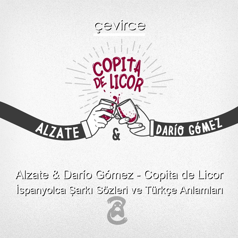 Alzate & Darío Gómez – Copita de Licor İspanyolca Şarkı Sözleri Türkçe Anlamları
