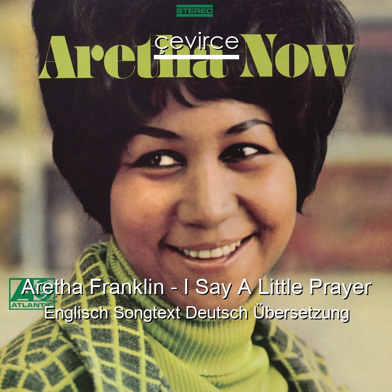 Aretha Franklin – I Say A Little Prayer Englisch Songtext Deutsch Übersetzung