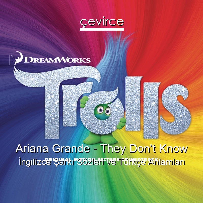 Ariana Grande – They Don’t Know İngilizce Şarkı Sözleri Türkçe Anlamları