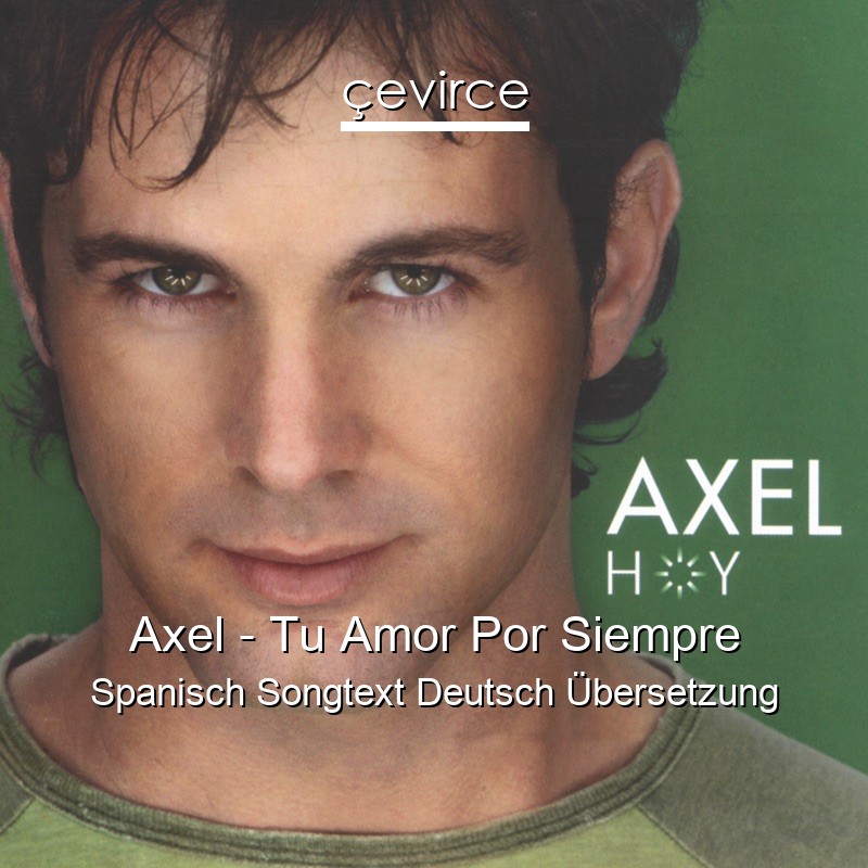 Axel – Tu Amor Por Siempre Spanisch Songtext Deutsch Übersetzung