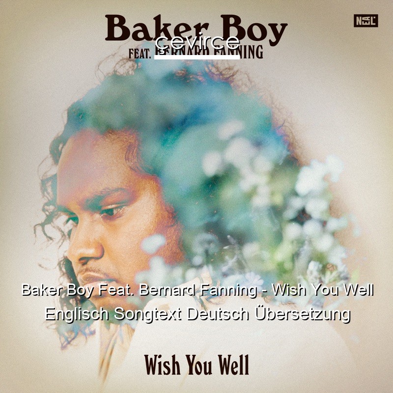 Baker Boy Feat. Bernard Fanning – Wish You Well Englisch Songtext Deutsch Übersetzung