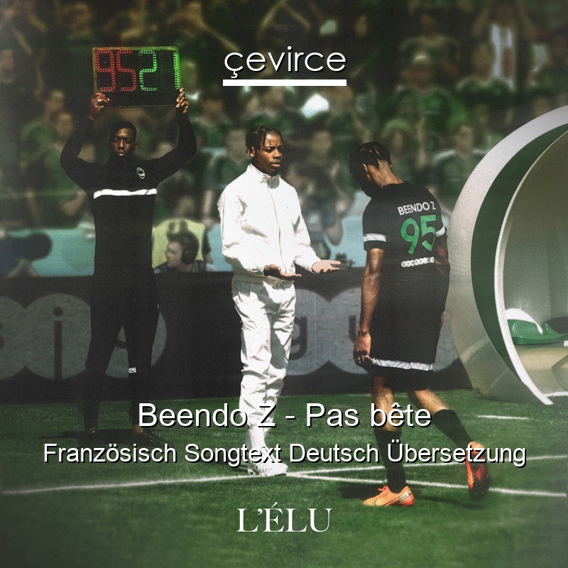 Beendo Z – Pas bête Französisch Songtext Deutsch Übersetzung