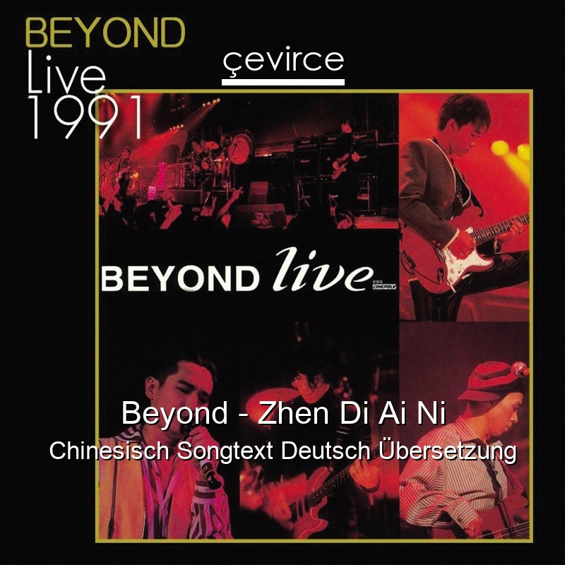 Beyond – Zhen Di Ai Ni Chinesisch Songtext Deutsch Übersetzung