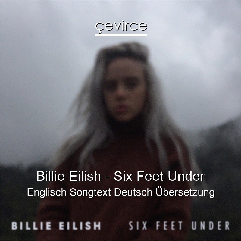 Billie Eilish – Six Feet Under Englisch Songtext Deutsch Übersetzung