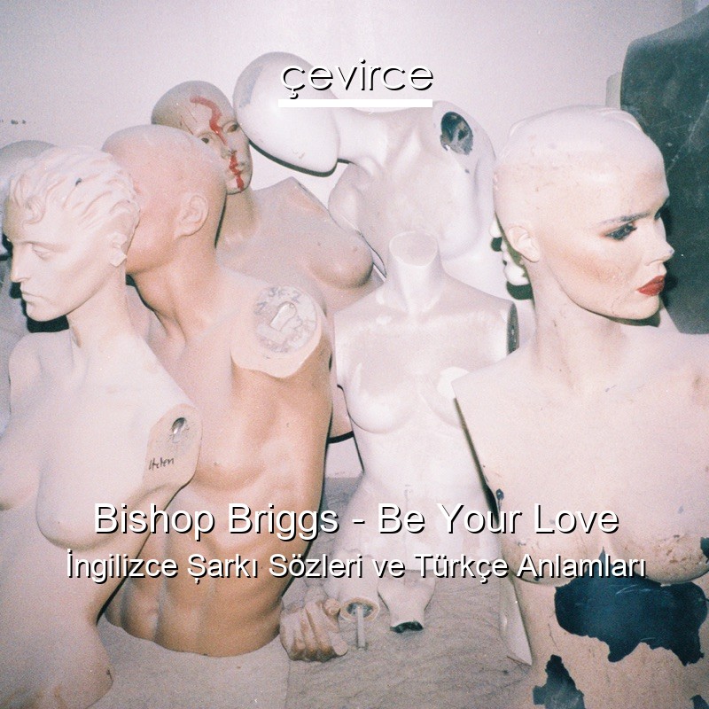 Bishop Briggs – Be Your Love İngilizce Şarkı Sözleri Türkçe Anlamları