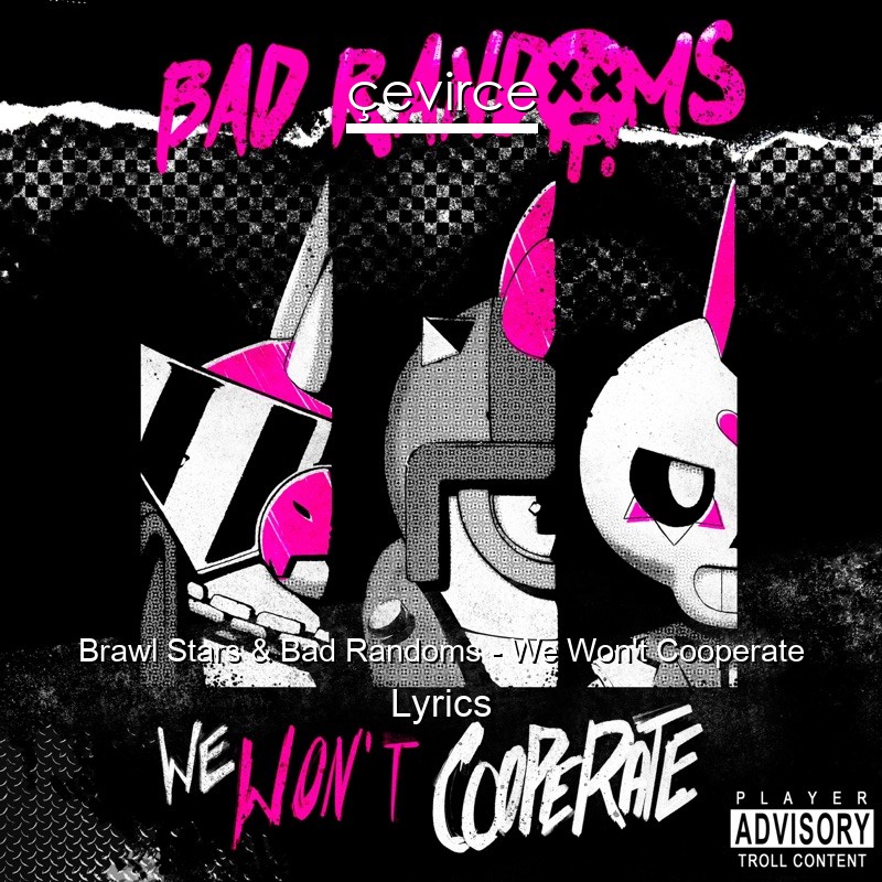 Brawl Stars & Bad Randoms – We Won’t Cooperate Lyrics