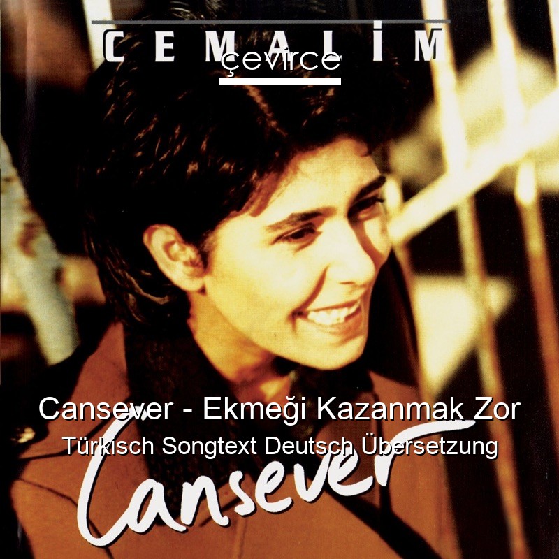 Cansever – Ekmeği Kazanmak Zor Türkisch Songtext Deutsch Übersetzung