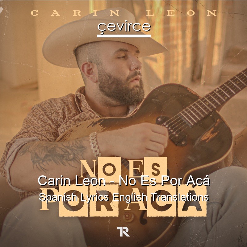 Carin Leon – No Es Por Acá Spanish Lyrics English Translations