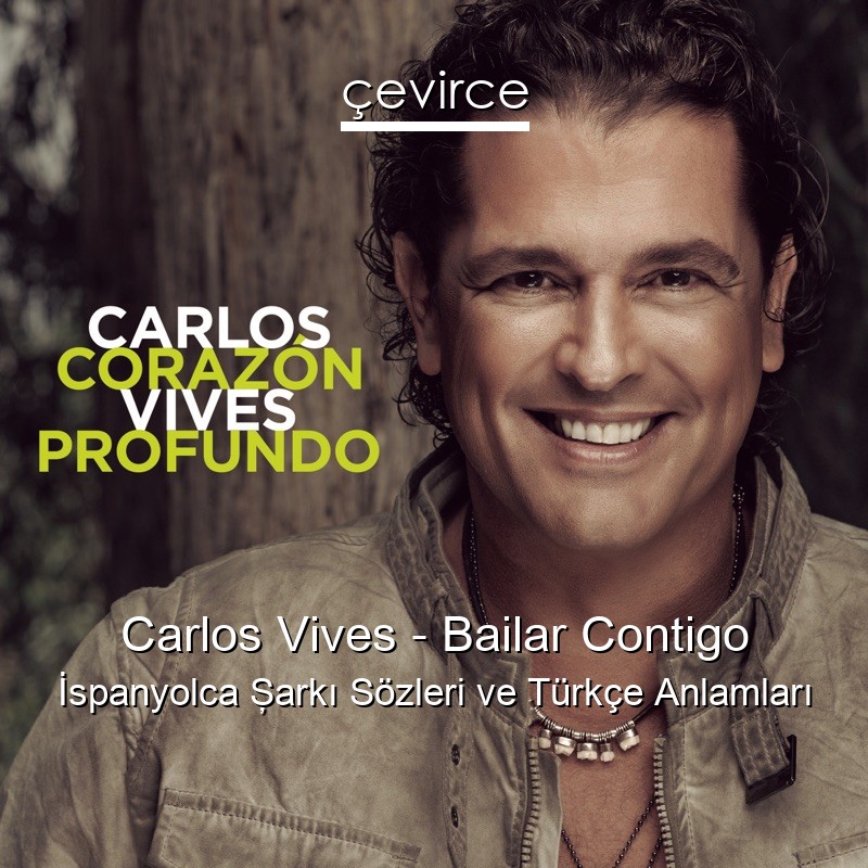 Carlos Vives – Bailar Contigo İspanyolca Şarkı Sözleri Türkçe Anlamları