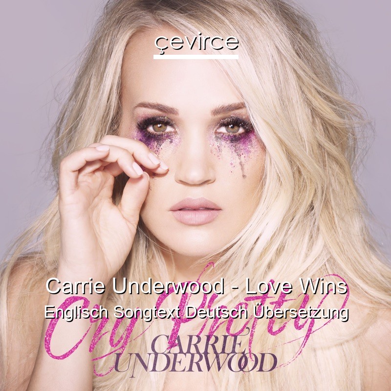 Carrie Underwood – Love Wins Englisch Songtext Deutsch Übersetzung