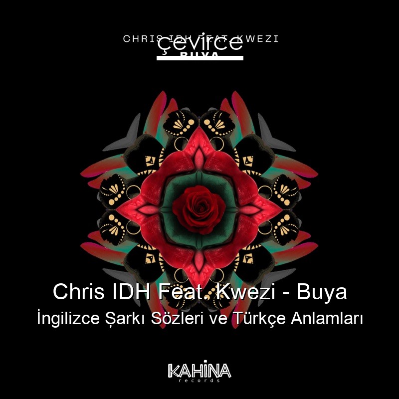 Chris IDH Feat. Kwezi – Buya İngilizce Şarkı Sözleri Türkçe Anlamları