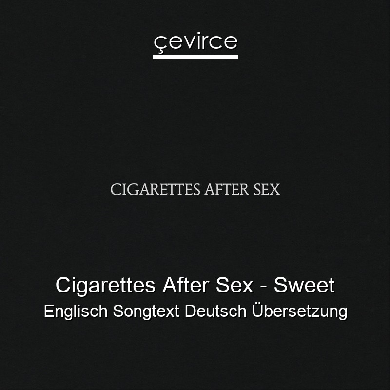 Cigarettes After Sex – Sweet Englisch Songtext Deutsch Übersetzung