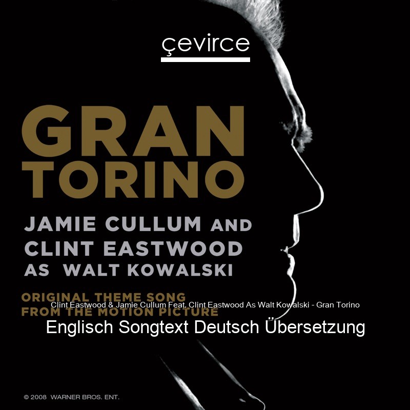 Clint Eastwood & Jamie Cullum Feat. Clint Eastwood As Walt Kowalski – Gran Torino Englisch Songtext Deutsch Übersetzung