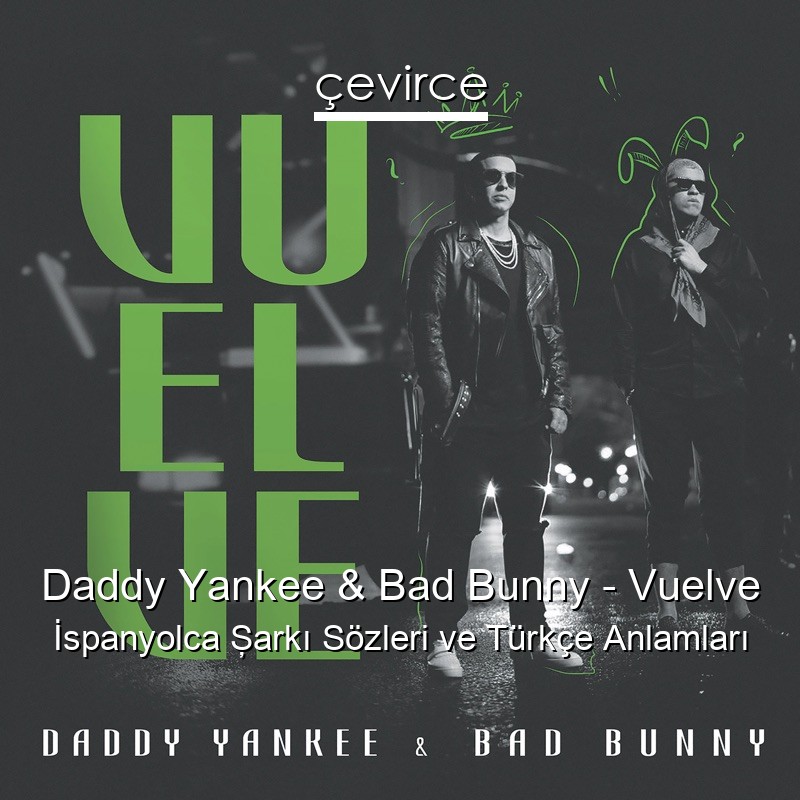 Daddy Yankee & Bad Bunny – Vuelve İspanyolca Şarkı Sözleri Türkçe Anlamları