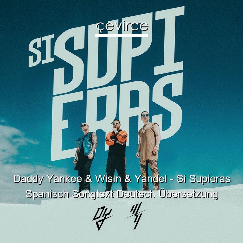 Daddy Yankee & Wisin & Yandel – Si Supieras Spanisch Songtext Deutsch Übersetzung