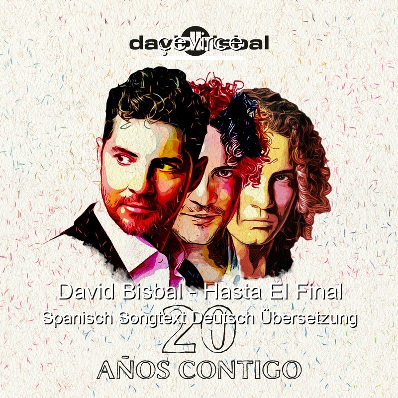 David Bisbal – Hasta El Final Spanisch Songtext Deutsch Übersetzung