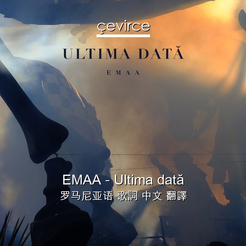 EMAA – Ultima dată 罗马尼亚语 歌詞 中文 翻譯