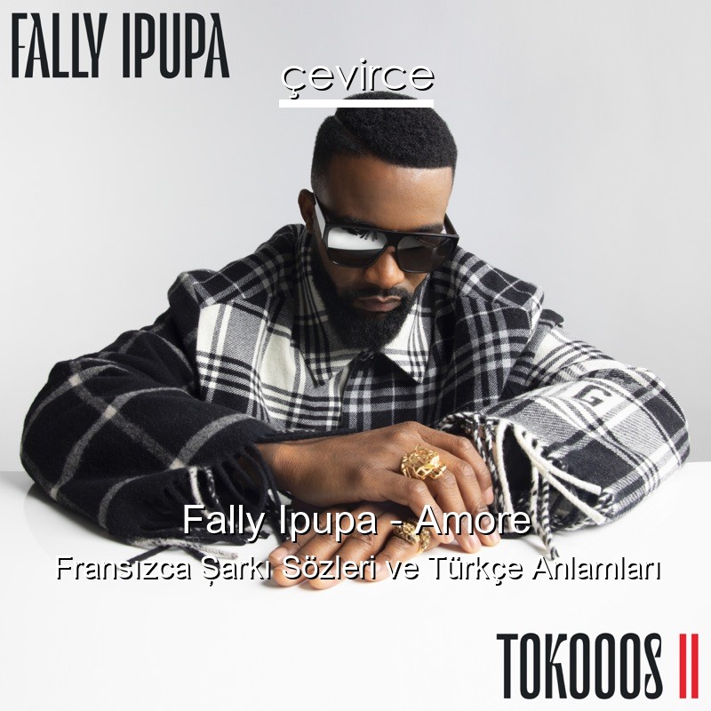 Fally Ipupa – Amore Fransızca Şarkı Sözleri Türkçe Anlamları