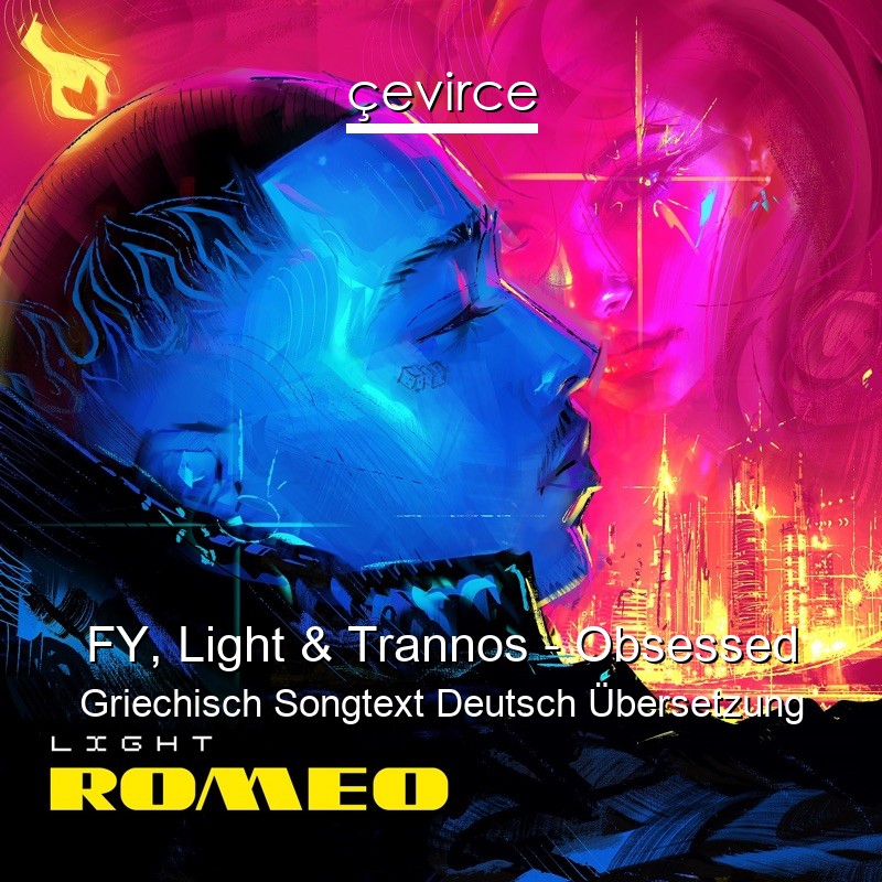 FY, Light & Trannos – Obsessed Griechisch Songtext Deutsch Übersetzung