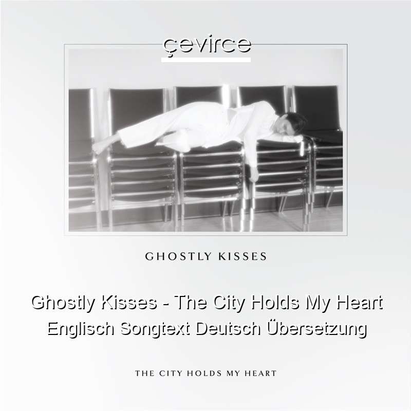 Ghostly Kisses – The City Holds My Heart Englisch Songtext Deutsch Übersetzung