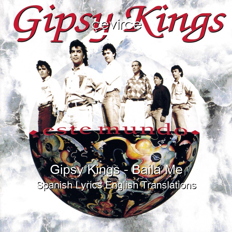 Gipsy Kings – Baila Me Spanish Lyrics English Translations