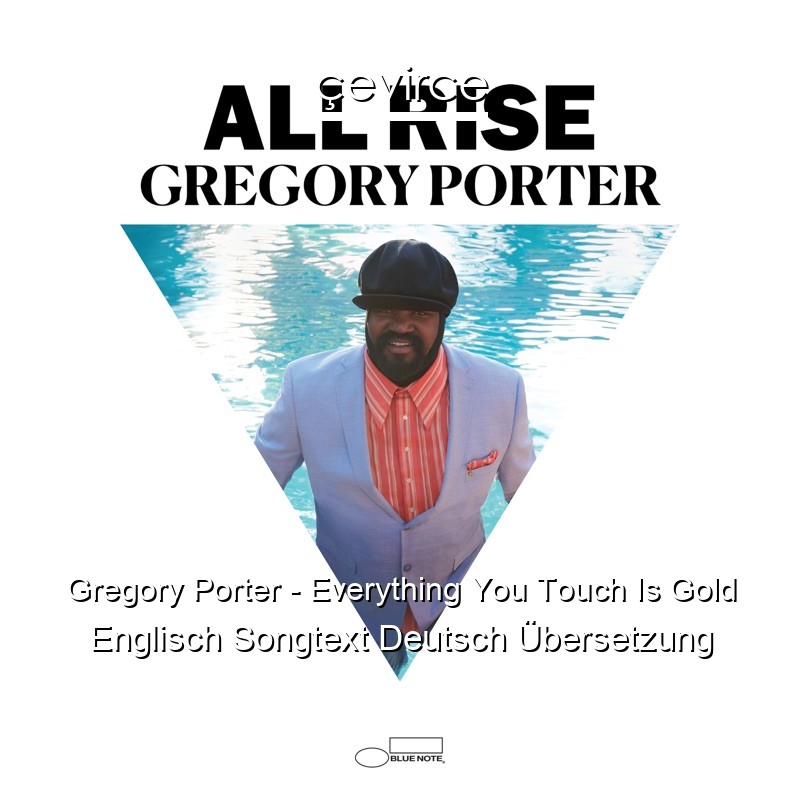 Gregory Porter – Everything You Touch Is Gold Englisch Songtext Deutsch Übersetzung