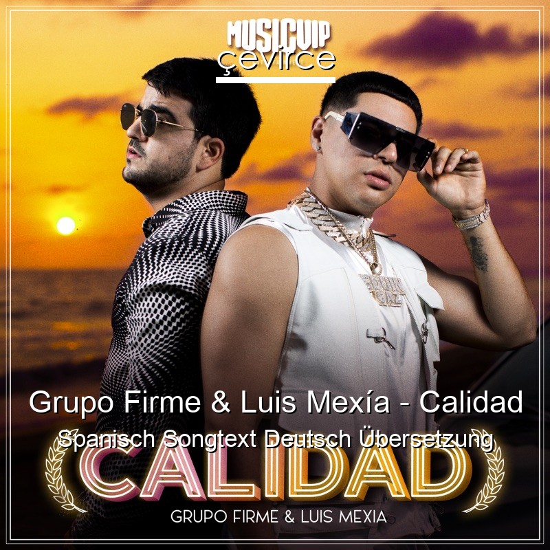 Grupo Firme & Luis Mexía – Calidad Spanisch Songtext Deutsch Übersetzung