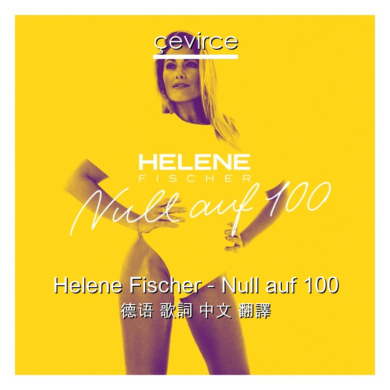 Helene Fischer – Null auf 100 德语 歌詞 中文 翻譯