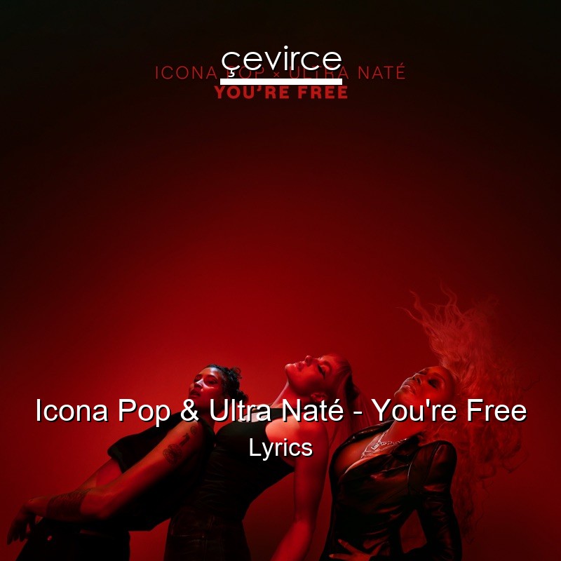 Icona Pop & Ultra Naté – You’re Free Lyrics