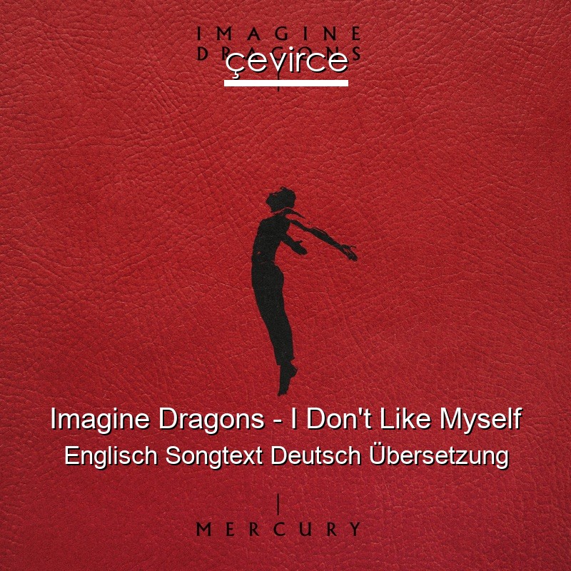 Imagine Dragons – I Don’t Like Myself Englisch Songtext Deutsch Übersetzung