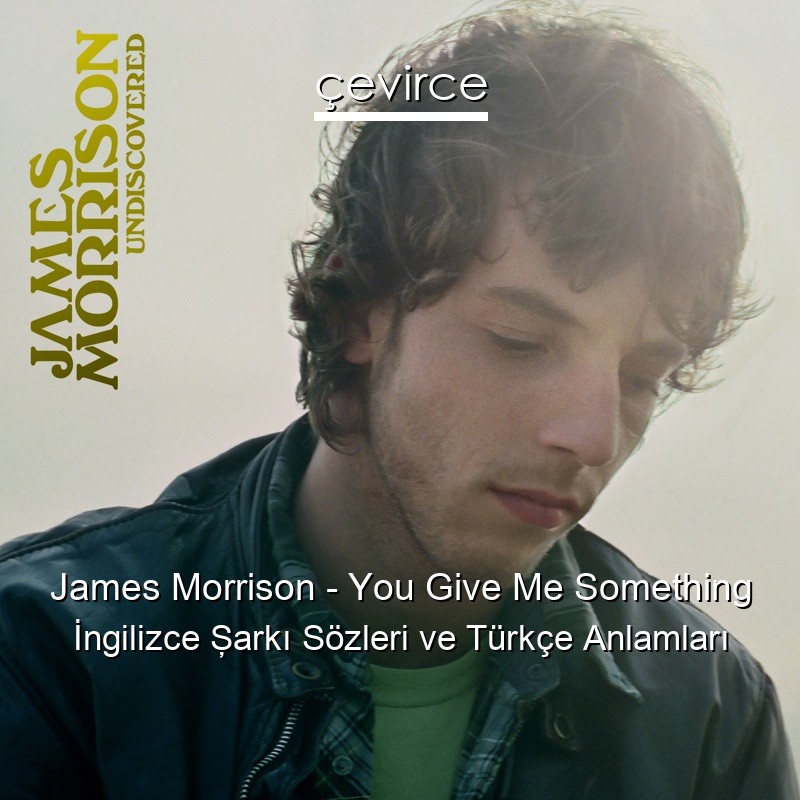 James Morrison – You Give Me Something İngilizce Şarkı Sözleri Türkçe Anlamları