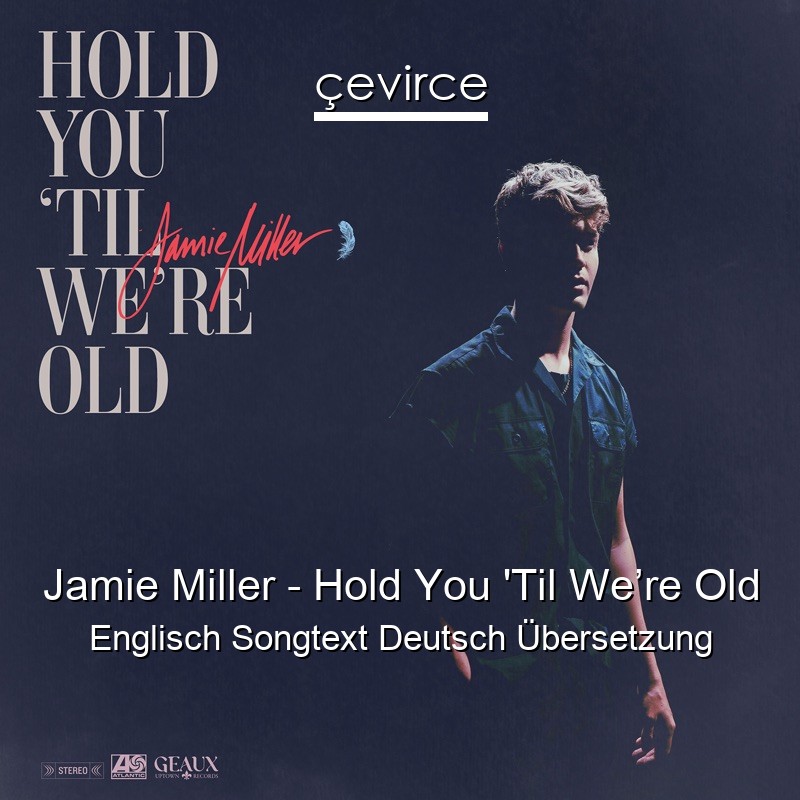 Jamie Miller – Hold You ‘Til We’re Old Englisch Songtext Deutsch Übersetzung