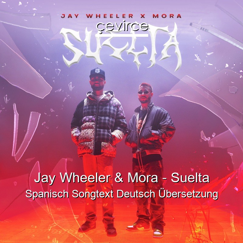 Jay Wheeler & Mora – Suelta Spanisch Songtext Deutsch Übersetzung