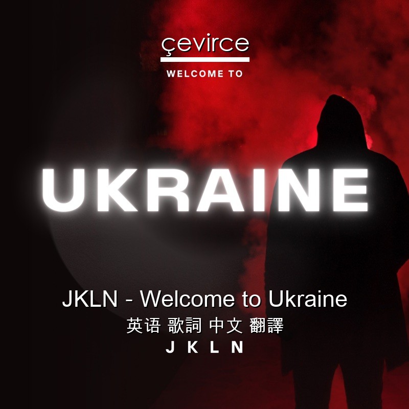 JKLN – Welcome to Ukraine 英语 歌詞 中文 翻譯