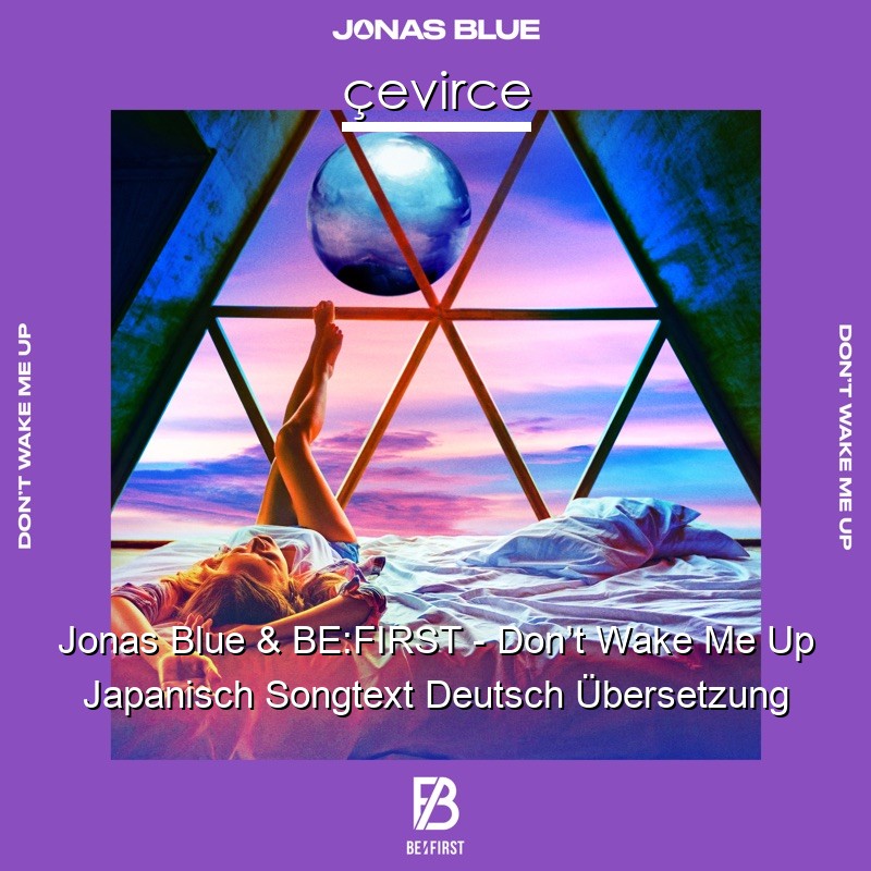 Jonas Blue & BE:FIRST – Don’t Wake Me Up Japanisch Songtext Deutsch Übersetzung