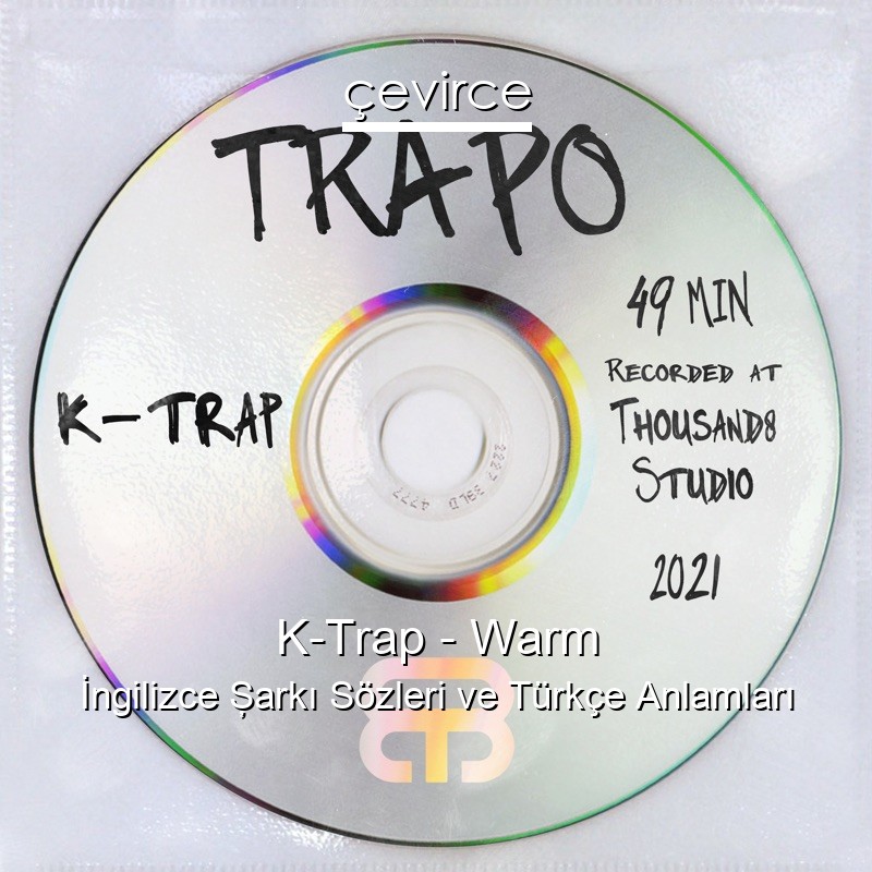 K-Trap – Warm İngilizce Şarkı Sözleri Türkçe Anlamları