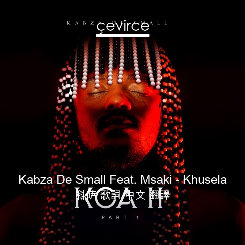 Kabza De Small Feat. Msaki – Khusela 科萨 歌詞 中文 翻譯