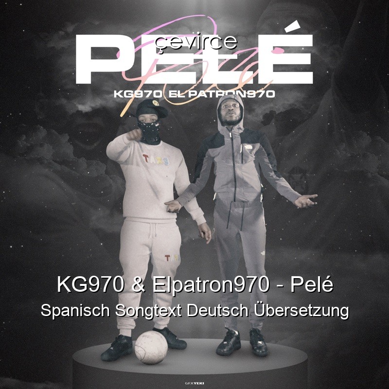 KG970 & Elpatron970 – Pelé Spanisch Songtext Deutsch Übersetzung