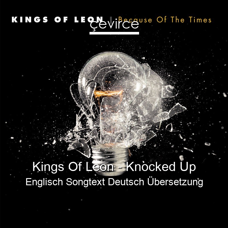 Kings Of Leon – Knocked Up Englisch Songtext Deutsch Übersetzung