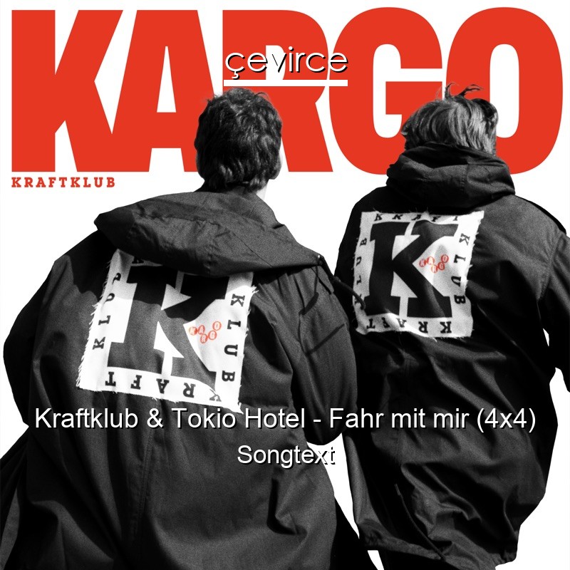 Kraftklub & Tokio Hotel – Fahr mit mir (4×4) Songtext