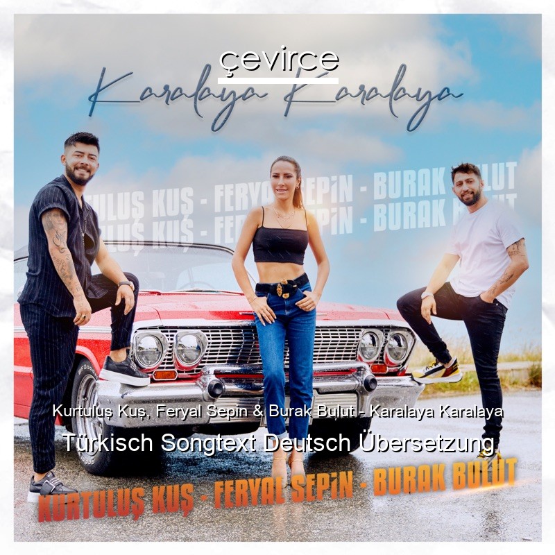 Kurtuluş Kuş, Feryal Sepin & Burak Bulut – Karalaya Karalaya Türkisch Songtext Deutsch Übersetzung