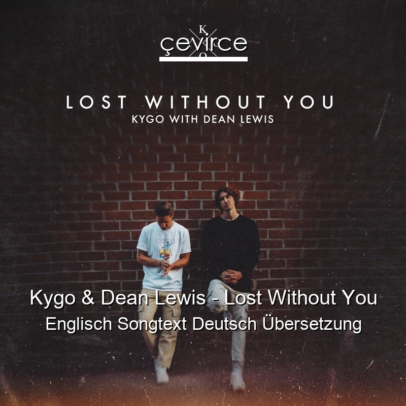 Kygo & Dean Lewis – Lost Without You Englisch Songtext Deutsch Übersetzung